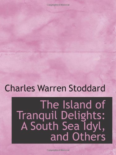 The Island of Tranquil Delights: A South Sea Idyl, and Others (9780559977930) by Stoddard, Charles Warren