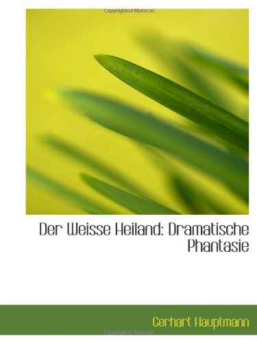 Der Weisse Heiland: Dramatische Phantasie (9780559980350) by Hauptmann, Gerhart