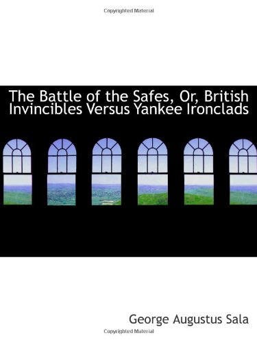 The Battle of the Safes, Or, British Invincibles Versus Yankee Ironclads (9780559981852) by Sala, George Augustus