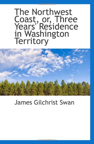 Stock image for The Northwest Coast, or, Three Years' Residence in Washington Territory for sale by Revaluation Books