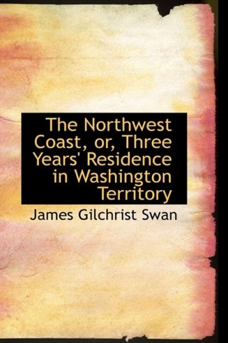 Stock image for The Northwest Coast, Or, Three Years' Residence in Washington Territory (Bibliolife Reproduction) for sale by Phatpocket Limited