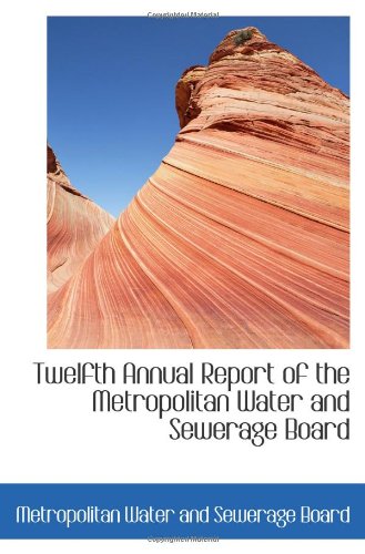 Stock image for Twelfth Annual Report of the Metropolitan Water and Sewerage Board for sale by Revaluation Books