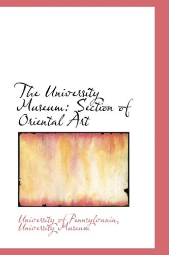 The University Museum: Section of Oriental Art (9780559990779) by University Of Pennsylvania