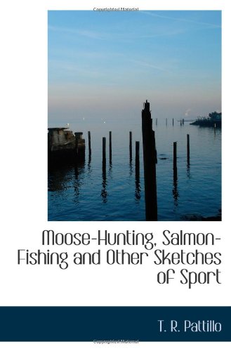 Beispielbild fr Moose-Hunting, Salmon-Fishing and Other Sketches of Sport zum Verkauf von Revaluation Books