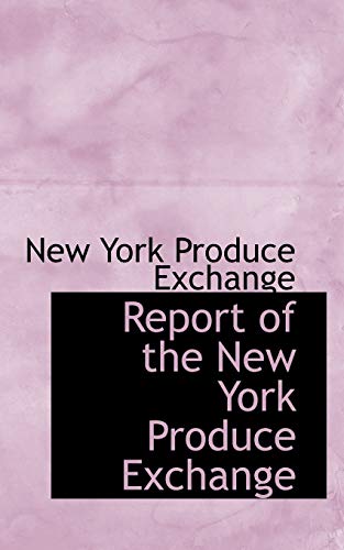 Report of the New York Produce Exchange - New York Produce Exchange