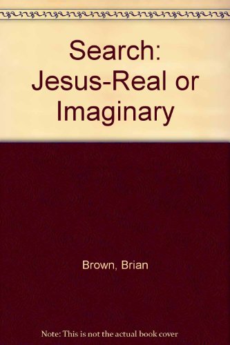 Search: Jesus-Real or Imaginary (9780560000498) by Brian Brown