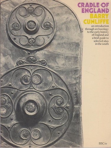 Cradle of England: An introduction through archaeology to the early history of England and a brief guide to selected sites in the south (9780563121978) by Cunliffe, Barry W