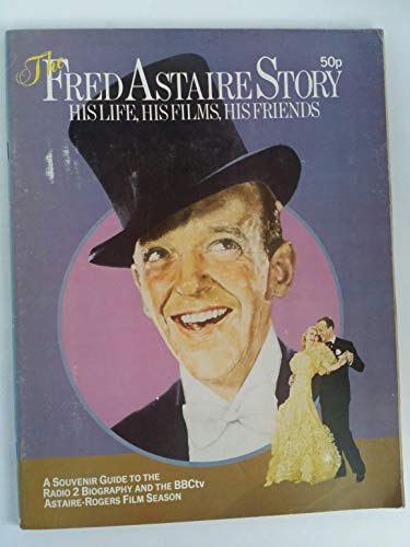 The Fred Astaire Story: His Life, His Films, His Friends A Souvenit Guide to the Radio 2 Biograph...