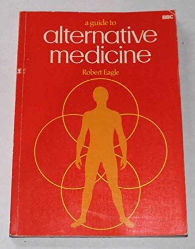 Guide to Alternative Medicine (9780563164548) by Robert Eagle