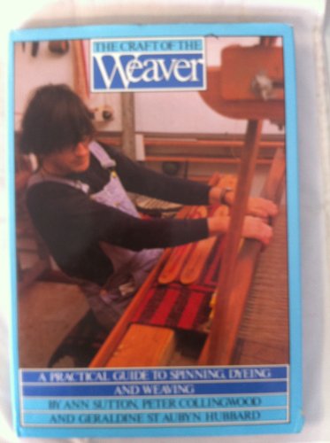 The Craft of the Weaver. A Practical Guide to Spinning, Dyeing and Weaving