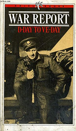 Beispielbild fr War Report: D-Day to VE-Day: D-Day to VE-Day - Dispatches by the B.B.C.'s War Correspondents with the Allied Expeditionary Force, 6th June 1944-5th May 1945 zum Verkauf von WorldofBooks