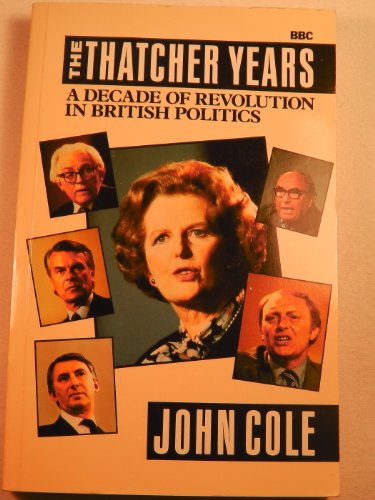 9780563205739: Thatcher Years: A Decade of Revolution in British Politics