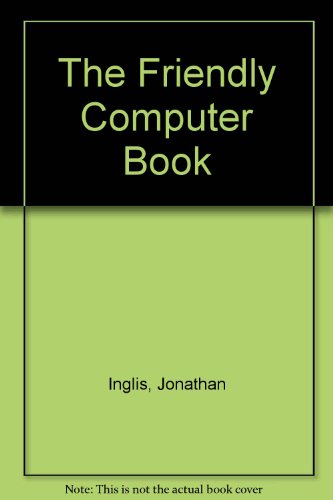 The Friendly Computer Book (9780563210160) by Jonathan Inglis