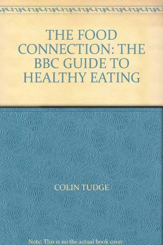 THE FOOD CONNECTION: THE BBC GUIDE TO HEALTHY EATING (9780563212058) by Colin Tudge