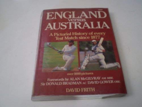 England Versus Australia: Pictorial History of Every Test Match Since 1877 - David Frith