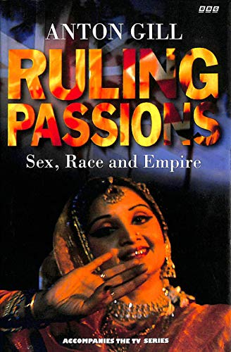 Ruling passions: Sex, race, and empire (9780563370918) by Anton Gill