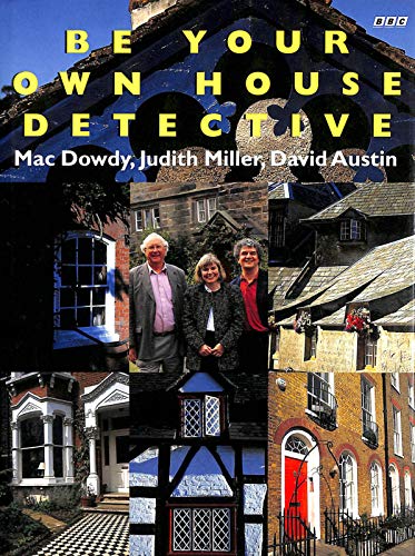 Be Your Own House Detective: Tracing the Hidden History of Your Own House (9780563383147) by Dowdy, Mac; Austin, David; Miller, Judith