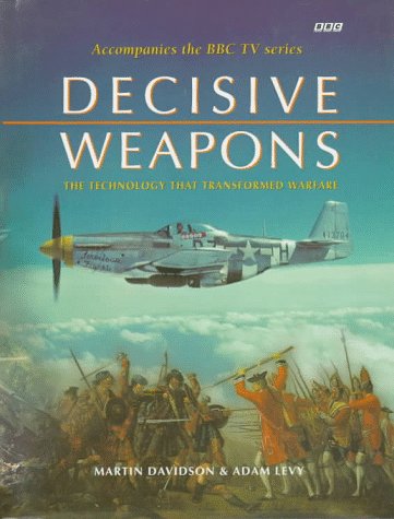 Decisive Weapons: The Technology That Transformed Warfare (9780563387688) by Davidson, Martin; Levy, Adam