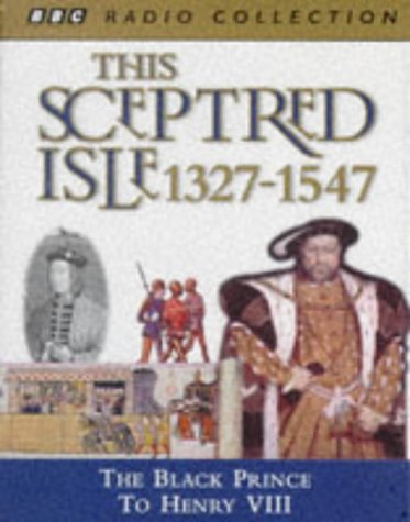 This Sceptred Isle, Vol. 3 : 1327 - 1547 The Black Prince To Henry VIII