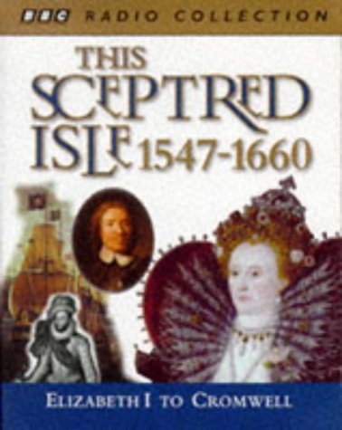 This Sceptred Isle, Vol. 4 : 1547 - 1660 Elizabeth 1 to Cromwell