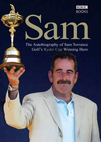 Beispielbild fr Sam : The Autobiography of Sam Torrance, Golf's Ryder Cup Winning Hero zum Verkauf von Better World Books Ltd