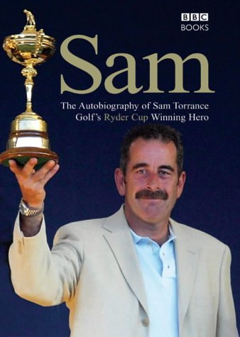 Stock image for Sam : The Autobiography of Sam Torrance, Golf's Ryder Cup Winning Hero for sale by Better World Books Ltd