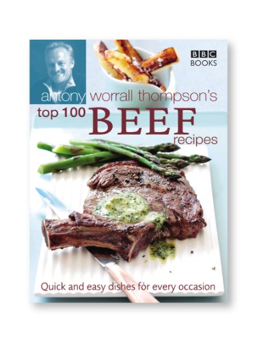 Stock image for Antony Worrall Thompson's Top 100 Beef Recipes: Quick and Easy Dishes for Every Occasion for sale by More Than Words