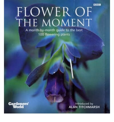 Stock image for Gardeners' World" Flower of the Moment: A Month-by-month Guide to the Best 100 Flowering Plants for sale by AwesomeBooks