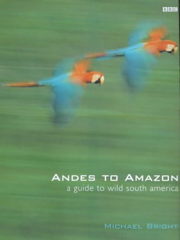 Andes to Amazon: A Wildlife Guide to South America (9780563537052) by Bright, Michael