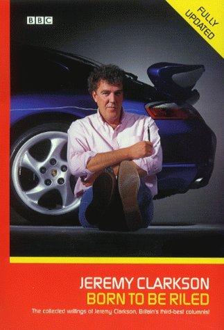 Stock image for Born to be Riled: The Collected Writings of Jeremy Clarkson for sale by AwesomeBooks