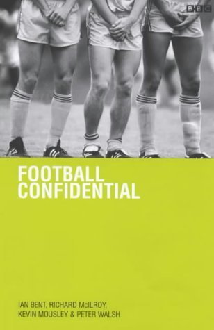 Football Confidential (9780563551492) by Bent, Ian; McIlroy, Richard; Mousley, Kevin; Walsh, Peter