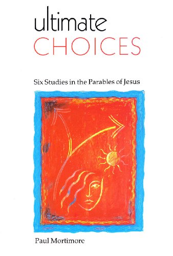 Ultimate Choices: Six Studies in the Parables of Jesus (New Life Series) (9780564085453) by Paul Mortimore
