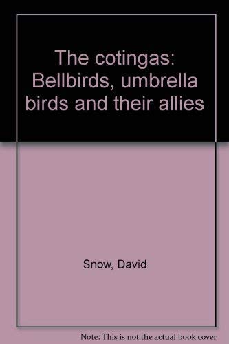 The Cotingas. Bellbirds, Umbrellabirds and Their Allies.