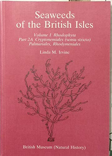 Seaweeds of the British isles: Volume 1 Rhodophyta Part 2a: Cryptonemiales (s.str.), Palmariales, Rhodymeniales - Irvine, L.