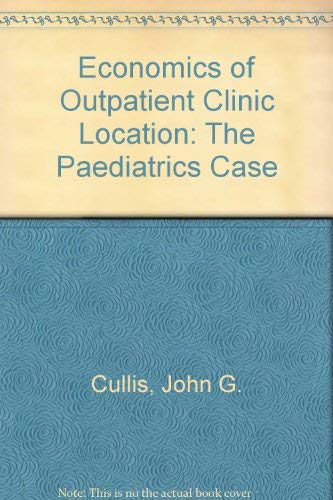 Economics of Outpatient Clinic Location: The Pediatrics Case (9780566003035) by Cullis, John G.