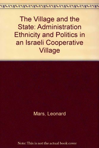 THE VILLAGE AND THE STATE: ADMINISTRATION ETHNICITY AND POLITICS IN AN ISRAELI COOPERATIVE VILLAGE