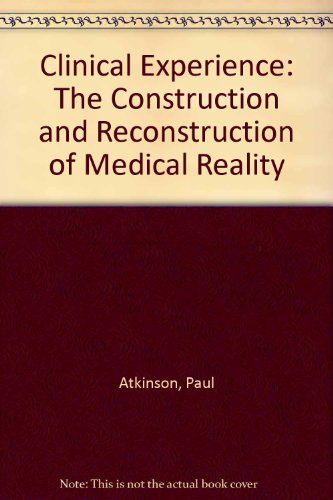 Clinical Experience: The Construction and Reconstruction of Medical Reality (9780566004131) by Paul Anthony Atkinson