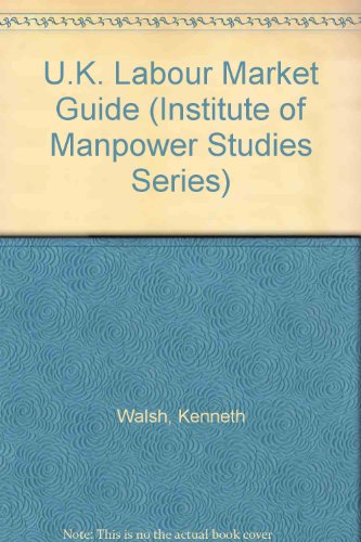U.K. Labour Market Guide (Institute of Manpower Studies Series) (9780566007187) by Walsh, Kenneth; Pearson, Richard