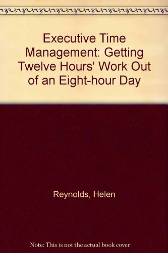 Imagen de archivo de Executive Time Management: Getting Twelve Hours' Work Out of an Eight-hour Day a la venta por Kennys Bookstore