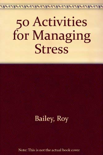 50 Activities for Managing Stress (9780566027772) by Bailey, Roy