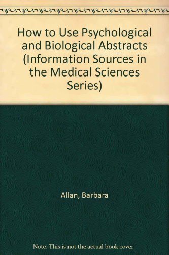 How to Use Psychological Abstracts and Biological Abstracts (Information Sources in the Medical Sciences Series) (9780566035357) by Allan, Barbara; Strickland-Hodge, Barry