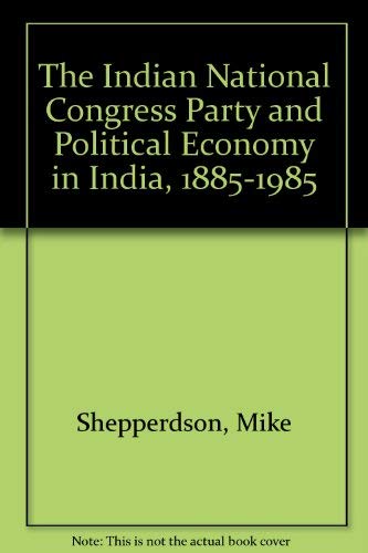 Imagen de archivo de The Indian National Congress Party and Political Economy in India, 1885-1985 a la venta por Anybook.com