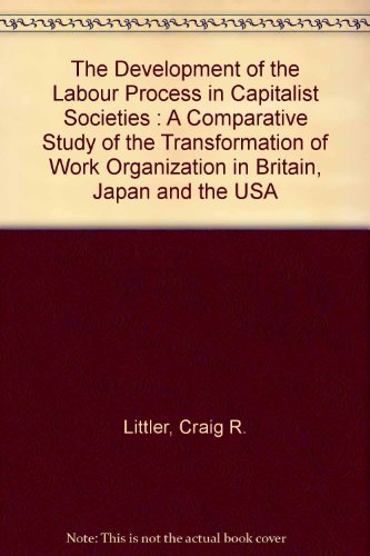 Stock image for The Development of the Labour Process in Capitalist Societies, A Comparative Study of the Transformation of Work Organizations in Britain, Japan and the USA for sale by About Books