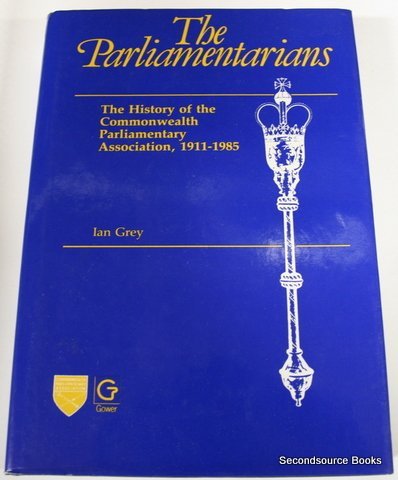 9780566051999: The Parliamentarians: History of the Commonwealth Parliamentary Association, 1911-85