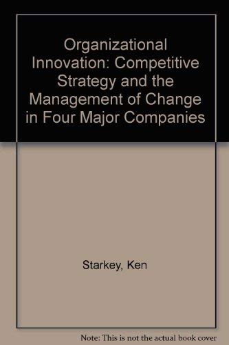 Imagen de archivo de Organisational Innovation : Competitive Strategy and the Management of Change in Four Major Companies a la venta por Better World Books Ltd