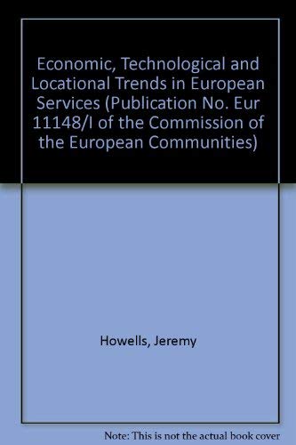 Economic, Technological, and Locational Trends in European Services (Publication No. Eur 11148/I of the Commission of the European Communities) (9780566056468) by Howells, Jeremy