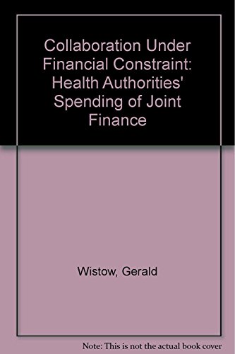 Collaboration Under Financial Constraint: Health Authorities' Spending of Joint Finance (9780566056949) by Wistow, Gerald; Hardy, Brian; Turrell, Adrian