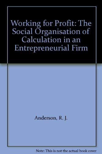 Working for Profit: The Social Organisation of Calculation in an Entrepreneurial Firm (9780566070631) by Anderson, R. J.; Hughes, J. A.; Sharrock, W. W.