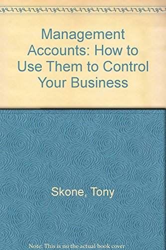 Management Accounts: How to Use Them to Control Your Business (9780566074837) by Skone, Tony