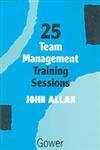 25 Team Management Training Exercises (9780566075131) by John Allan